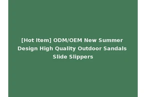 [Hot Item] ODM/OEM New Summer Design High Quality Outdoor Sandals Slide Slippers