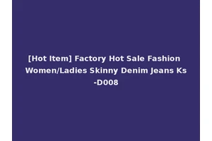 [Hot Item] Factory Hot Sale Fashion Women/Ladies Skinny Denim Jeans Ks-D008