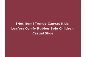 [Hot Item] Trendy Canvas Kids Loafers Comfy Rubber Sole Children Casual Shoe