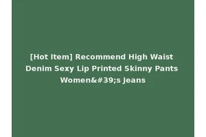[Hot Item] Recommend High Waist Denim Sexy Lip Printed Skinny Pants Women's Jeans