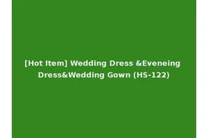 [Hot Item] Wedding Dress &Eveneing Dress&Wedding Gown (HS-122)