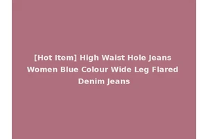 [Hot Item] High Waist Hole Jeans Women Blue Colour Wide Leg Flared Denim Jeans