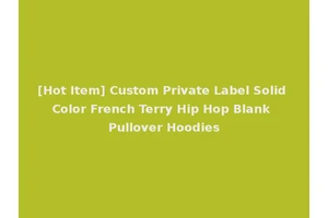 [Hot Item] Custom Private Label Solid Color French Terry Hip Hop Blank Pullover Hoodies