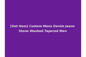 [Hot Item] Custom Mens Denim Jeans Stone Washed Tapered Men