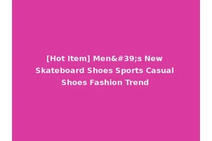 [Hot Item] Men's New Skateboard Shoes Sports Casual Shoes Fashion Trend
