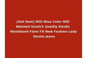 [Hot Item] MID-Blue Color MID Waisted Stretch Quality Elastic Waistband Flare Fit New Fashion Lady Denim Jeans