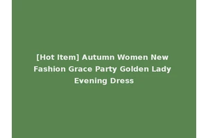 [Hot Item] Autumn Women New Fashion Grace Party Golden Lady Evening Dress