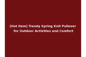 [Hot Item] Trendy Spring Knit Pullover for Outdoor Activities and Comfort