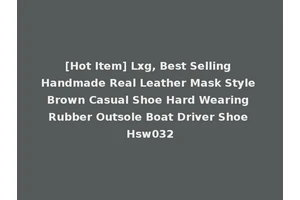 [Hot Item] Lxg, Best Selling Handmade Real Leather Mask Style Brown Casual Shoe Hard Wearing Rubber Outsole Boat Driver Shoe Hsw032