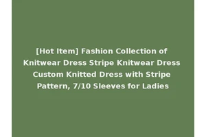 [Hot Item] Fashion Collection of Knitwear Dress Stripe Knitwear Dress Custom Knitted Dress with Stripe Pattern, 7/10 Sleeves for Ladies