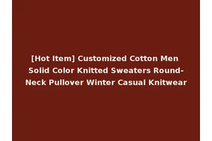 [Hot Item] Customized Cotton Men Solid Color Knitted Sweaters Round-Neck Pullover Winter Casual Knitwear