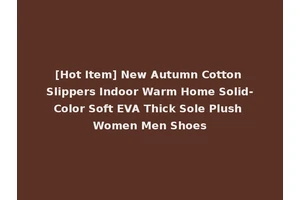 [Hot Item] New Autumn Cotton Slippers Indoor Warm Home Solid-Color Soft EVA Thick Sole Plush Women Men Shoes