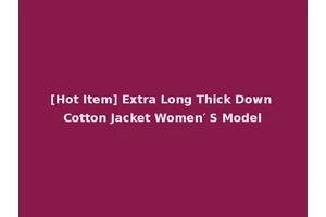 [Hot Item] Extra Long Thick Down Cotton Jacket Women′ S Model