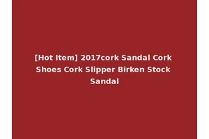 [Hot Item] 2017cork Sandal Cork Shoes Cork Slipper Birken Stock Sandal