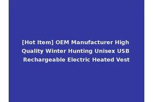 [Hot Item] OEM Manufacturer High Quality Winter Hunting Unisex USB Rechargeable Electric Heated Vest