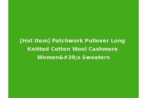[Hot Item] Patchwork Pullover Long Knitted Cotton Wool Cashmere Women's Sweaters