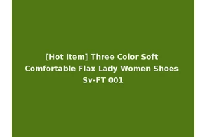 [Hot Item] Three Color Soft Comfortable Flax Lady Women Shoes Sv-FT 001