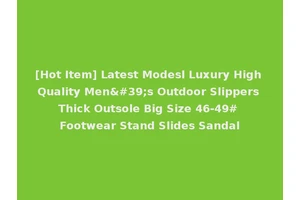 [Hot Item] Latest Modesl Luxury High Quality Men's Outdoor Slippers Thick Outsole Big Size 46-49# Footwear Stand Slides Sandal