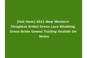 [Hot Item] 2021 New Western Strapless Bridal Dress Lace Wedding Dress Bride Gowns Trailing Vestido De Noiva