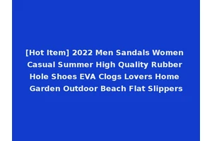 [Hot Item] 2022 Men Sandals Women Casual Summer High Quality Rubber Hole Shoes EVA Clogs Lovers Home Garden Outdoor Beach Flat Slippers