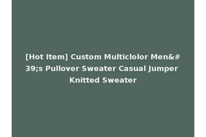 [Hot Item] Custom Multiclolor Men's Pullover Sweater Casual Jumper Knitted Sweater