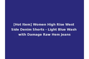 [Hot Item] Women High Rise West Side Denim Shorts - Light Blue Wash with Damage Raw Hem Jeans