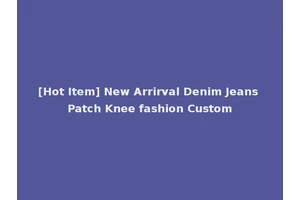 [Hot Item] New Arrirval Denim Jeans Patch Knee fashion Custom