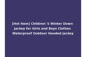 [Hot Item] Children′ S Winter Down Jackey for Girls and Boys Clothes Waterproof Outdoor Hooded Jackey