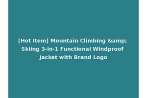 [Hot Item] Mountain Climbing &amp; Skiing 3-in-1 Functional Windproof Jacket with Brand Logo