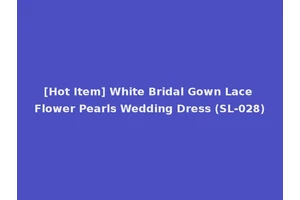 [Hot Item] White Bridal Gown Lace Flower Pearls Wedding Dress (SL-028)