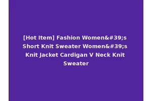 [Hot Item] Fashion Women's Short Knit Sweater Women's Knit Jacket Cardigan V Neck Knit Sweater