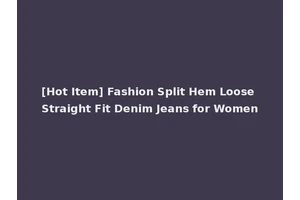 [Hot Item] Fashion Split Hem Loose Straight Fit Denim Jeans for Women