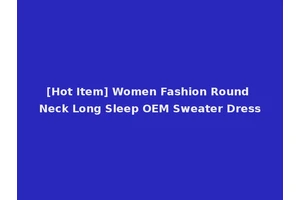 [Hot Item] Women Fashion Round Neck Long Sleep OEM Sweater Dress