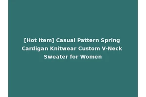 [Hot Item] Casual Pattern Spring Cardigan Knitwear Custom V-Neck Sweater for Women