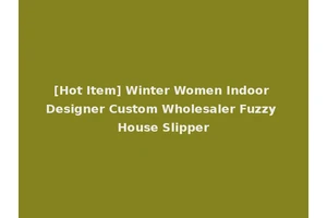 [Hot Item] Winter Women Indoor Designer Custom Wholesaler Fuzzy House Slipper