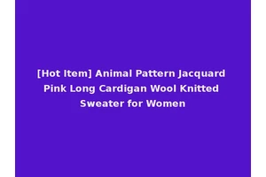 [Hot Item] Animal Pattern Jacquard Pink Long Cardigan Wool Knitted Sweater for Women