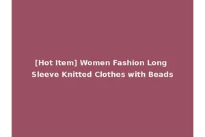 [Hot Item] Women Fashion Long Sleeve Knitted Clothes with Beads