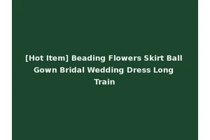 [Hot Item] Beading Flowers Skirt Ball Gown Bridal Wedding Dress Long Train