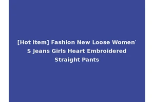 [Hot Item] Fashion New Loose Women′ S Jeans Girls Heart Embroidered Straight Pants