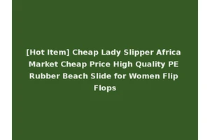 [Hot Item] Cheap Lady Slipper Africa Market Cheap Price High Quality PE Rubber Beach Slide for Women Flip Flops