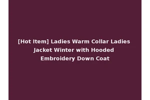 [Hot Item] Ladies Warm Collar Ladies Jacket Winter with Hooded Embroidery Down Coat