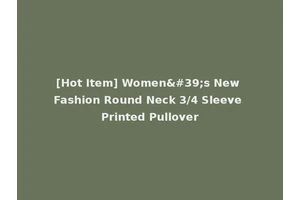 [Hot Item] Women's New Fashion Round Neck 3/4 Sleeve Printed Pullover