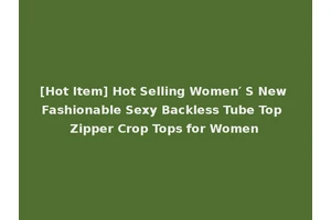 [Hot Item] Hot Selling Women′ S New Fashionable Sexy Backless Tube Top Zipper Crop Tops for Women
