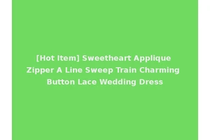 [Hot Item] Sweetheart Applique Zipper A Line Sweep Train Charming Button Lace Wedding Dress