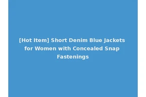 [Hot Item] Short Denim Blue Jackets for Women with Concealed Snap Fastenings