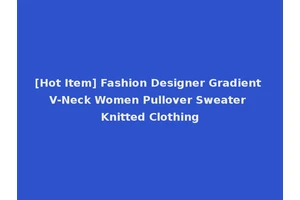 [Hot Item] Fashion Designer Gradient V-Neck Women Pullover Sweater Knitted Clothing