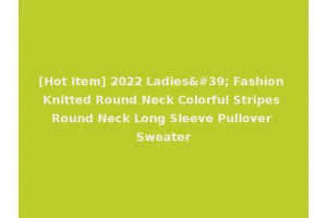 [Hot Item] 2022 Ladies' Fashion Knitted Round Neck Colorful Stripes Round Neck Long Sleeve Pullover Sweater