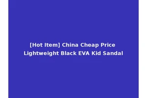 [Hot Item] China Cheap Price Lightweight Black EVA Kid Sandal