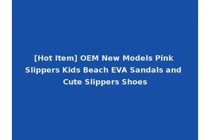 [Hot Item] OEM New Models Pink Slippers Kids Beach EVA Sandals and Cute Slippers Shoes