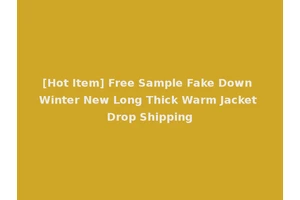 [Hot Item] Free Sample Fake Down Winter New Long Thick Warm Jacket Drop Shipping